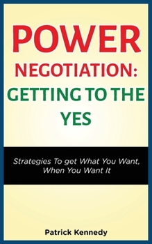Paperback Power Negotiation - Getting to the Yes: Strategies to Get What You Want, When You Want It Book