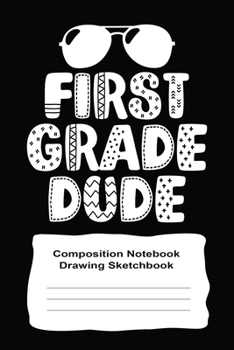 First Grade Primary Drawing Sketchbook Notebook For Boys: First Grade Dude 6" x 9" 120 Pages