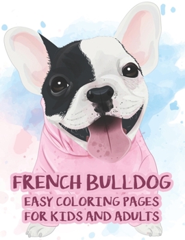 Paperback French Bulldog Easy Coloring Pages For Kids And Adults: Illustrations And Designs Of Adorable Frenchies To Color, Coloring Pages For Dog Lovers [Large Print] Book