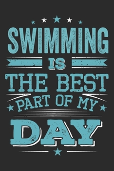 Swimming Is The Best Part Of My Day: Funny Cool Swimmer Journal | Notebook | Workbook | Diary | Planner-6x9 -120 College Ruled Lined Paper Pages  - ... Fan, Swim Club, Swim Team, Enthusiasts