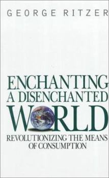 Paperback Enchanting a Disenchanted World: Revolutionizing the Means of Consumption Book