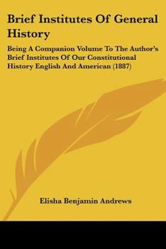 Paperback Brief Institutes Of General History: Being A Companion Volume To The Author's Brief Institutes Of Our Constitutional History English And American (188 Book