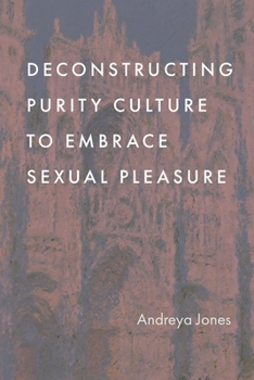 Hardcover Deconstructing Purity Culture to Embrace Sexual Pleasure Book