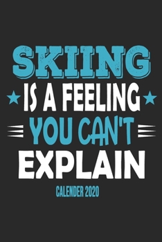 Paperback Skiing Is A Feeling You Can't Explain Calender 2020: Funny Cool Skiing Calender 2020 - Monthly & Weekly Planner - 6x9 - 128 Pages - Cute Gift For Skii Book