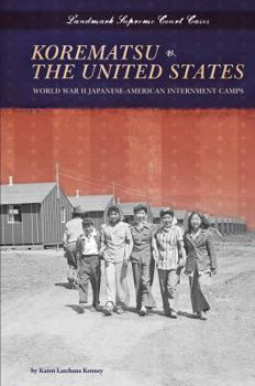 Korematsu v. the United States: World War II Japanese-American Internment Camps - Book  of the Landmark Supreme Court Cases