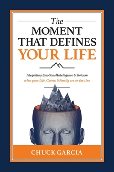 Hardcover The Moment That Defines Your Life: Integrating Emotional Intelligence and Stoicism When Your Life, Career, and Family Are on the Line Book