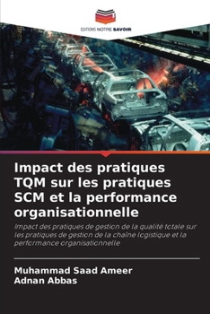 Impact des pratiques TQM sur les pratiques SCM et la performance organisationnelle (French Edition)