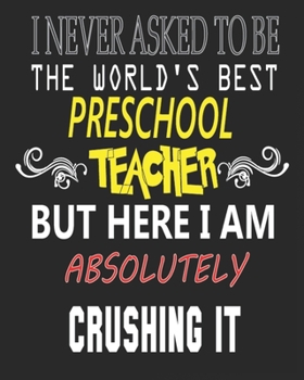 I NEVER ASKED TO BE THE WORLD'S BEST PRESCHOOL TEACHER BUT HERE I AM ABSOLUTELY CRUSHING IT: Weekly and Monthly Teacher Planner | Academic Year Lesson Plan and Record Book  for Teachers)