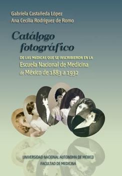 Paperback Catalogo fotografico de medicas mexicanas: Inscritas en la Escuela Nacional de Medicina, de 1883 a 1932 [Spanish] Book