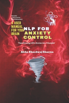 Paperback Nlp for Anxiety Control: 'Transforming Life's Storms into Triumphs' Book