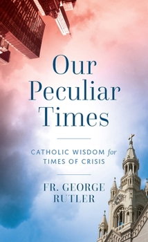 Paperback Our Peculiar Times: Catholic Wisdom for Times of Crisis Book