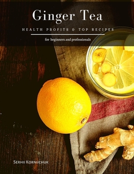 Ginger Tea: Health Profits & Top Recipes
