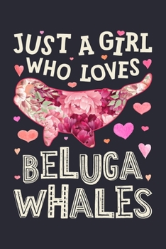 Paperback Just a Girl Who Loves Beluga Whales: Beluga Whale Lined Notebook, Journal, Organizer, Diary, Composition Notebook, Gifts for Beluga Whale Lovers Book