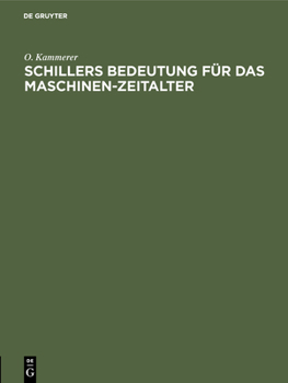 Hardcover Schillers Bedeutung Für Das Maschinen-Zeitalter: Festrede Bei Der Schillerfeier Der Technischen Hochschule Zu Berlin Gehalten in Der Aula Am 8. Mai 19 [German] Book