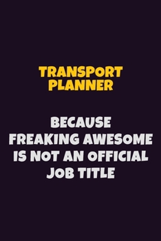 Paperback Transport Planner, Because Freaking Awesome Is Not An Official Job Title: 6X9 Career Pride Notebook Unlined 120 pages Writing Journal Book