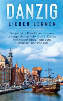 Paperback Danzig lieben lernen: Der perfekte Reiseführer für einen unvergesslichen Aufenthalt in Danzig inkl. Insider-Tipps, Tipps zum Geldsparen und [German] Book