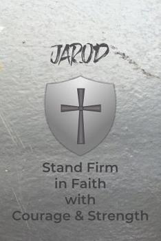 Jarod Stand Firm in Faith with Courage & Strength: Personalized Notebook for Men with Bibical Quote from 1 Corinthians 16:13