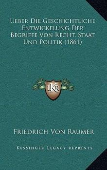 Ueber Die Geschichtliche Entwickelung Der Begriffe Von Recht, Staat Und Politik (Classic Reprint)