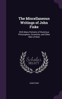 Hardcover The Miscellaneous Writings of John Fiske: With Many Portraits of Illustrious Philosophers, Scientists, and Other Men of Note Book