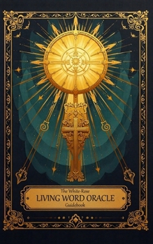 The White-Rose Living Word Oracle Guidebook