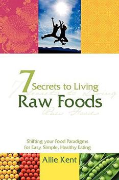 7 Secrets to Living Raw Foods