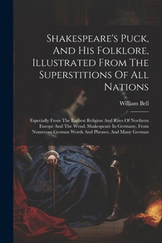 Paperback Shakespeare's Puck, And His Folklore, Illustrated From The Superstitions Of All Nations: Especially From The Earliest Religion And Rites Of Northern E Book