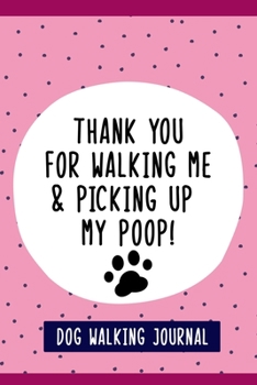 Thank You For Walking Me & Picking Up My Poop!, Dog Walkers Journal: Fun 6" X 9" Blank Lined Journal for Record Keeping of Your Dog Walks, Dog Walker Sitter Gifts.