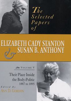 The Selected Papers of Elizabeth Cady Stanton and Susan B. Anthony: Their Place Inside the Body-Politic, 1887 to 1895 (Selected Papers of Elizabeth Cady Stanton and Susan B Anthony) - Book #5 of the Selected Papers of Elizabeth Cady Stanton and Susan B. Anthony