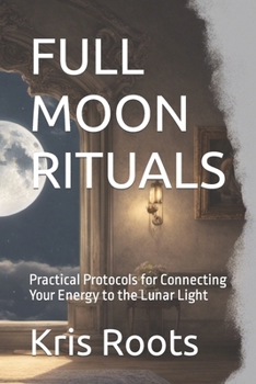 Paperback Full Moon Rituals: Practical Protocols for Connecting Your Energy to the Lunar Light Book