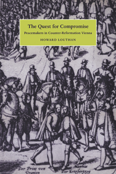 The Quest for Compromise: Peacemakers in Counter-Reformation Vienna - Book  of the Cambridge Studies in Early Modern History