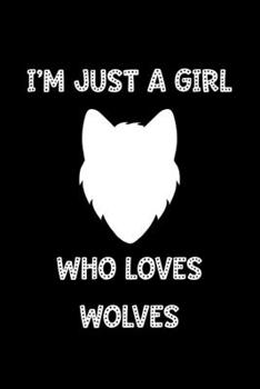 Just a Girl Who Loves Wolves: Wolves Notebook | Cute Gift for Girls and Women (120 Lined Pages, 6" x 9”)