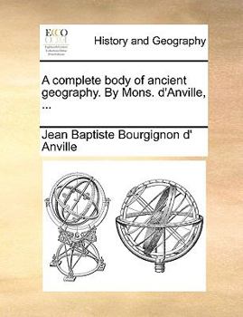 Paperback A Complete Body of Ancient Geography. by Mons. D'Anville, ... Book