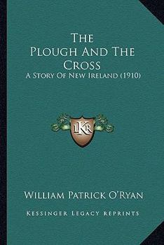 Paperback The Plough And The Cross: A Story Of New Ireland (1910) Book