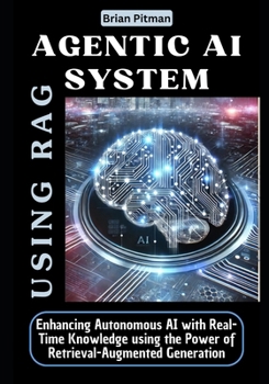 Paperback Agentic AI system using RAG: Enhancing Autonomous AI with Real-Time Knowledge using the Power of Retrieval-Augmented Generation Book