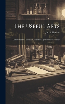 Hardcover The Useful Arts: Considered in Connexion With the Applications of Science Book