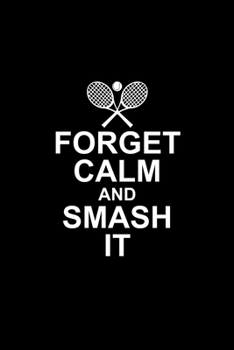Paperback Forget Calm and Smash it: Tennis Notebook Log & Journal for logging scores, stats, and records! Book