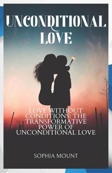 Paperback Unconditional love: Love without conditions: the transformative power of unconditional love Book