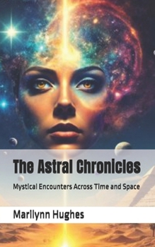 The Astral Chronicles: Mystical Encounters Across Time and Space: (A narrative-focused book sharing unique, profound, and transformative journeys) ... Guides: A Journey to Mystical Awakening)