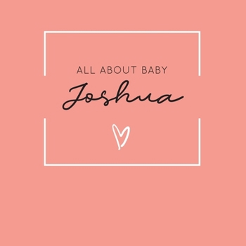 All About Baby Joshua: The Perfect Personalized Keepsake Journal for Baby's First Year - Great Baby Shower Gift [Soft Coral]