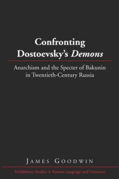 Hardcover Confronting Dostoevsky's «Demons»: Anarchism and the Specter of Bakunin in Twentieth-Century Russia Book