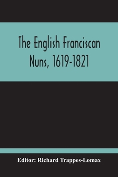 Paperback The English Franciscan Nuns, 1619-1821: And The Friars Minor Of The Same Province, 1618-1761 Book