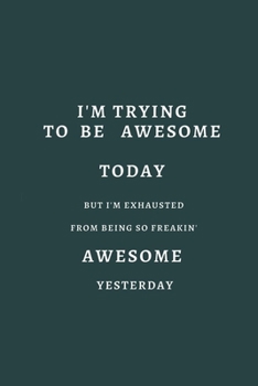 I'm Trying To Be Awesome Today But I'm Exhausted from being so freakin' awesome yesterday: / School Composition Writing Book / 6 x 9 / 120 pgs. / College Ruled / Paperback Lined ... / Memo Note Taking
