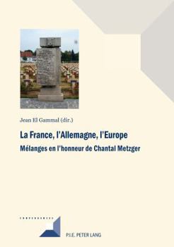 La France, l'Allemagne, l'Europe: Mélanges En l'Honneur de Chantal Metzger