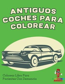 Paperback Antiguos Coches Para Colorear: Colorear Libro Para Pacientes Con Demencia [Spanish] Book