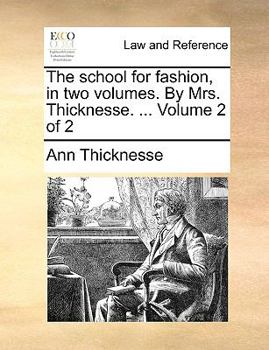 The school for fashion, in two volumes. By Mrs. Thicknesse. ... Volume 2 of 2