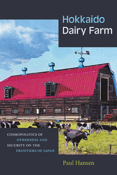 Hardcover Hokkaido Dairy Farm: Cosmopolitics of Otherness and Security on the Frontiers of Japan Book