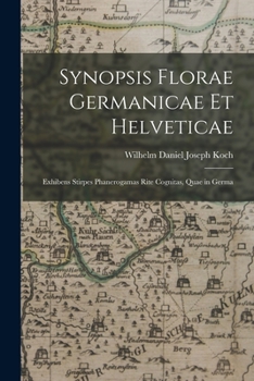 Synopsis Florae Germanicae Et Helveticae: Exhibens Stirpes Phanerogamas Rite Cognitas, Quae in Germania, Helvetia, Borussia Et Istria Sponte Crescunt