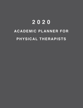 2020 Academic Planner For Physical Therapists: 8.5x11" 2020 Weekly And Monthly Academic Calendar With Yearly Planner