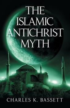 Paperback The Islamic Antichrist Myth: Why the Beast Is Not an Arab or a Muslim Book