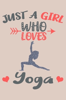 Just A Girl Who Loves Yoga Notebook: Yoga Lover Gifts for Girls, Funny Lined Journal, Gift for Yoga Lovers